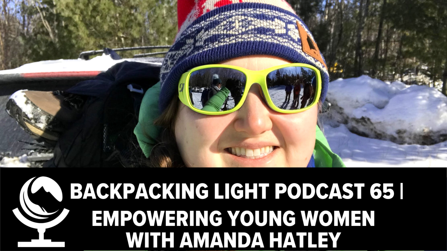 Backpacking Light Podcast 65 | Empowering Young Women with Amanda Hatley