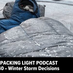 Backpacking Light Podcast Ep. 140 - Winter Storm Decisions