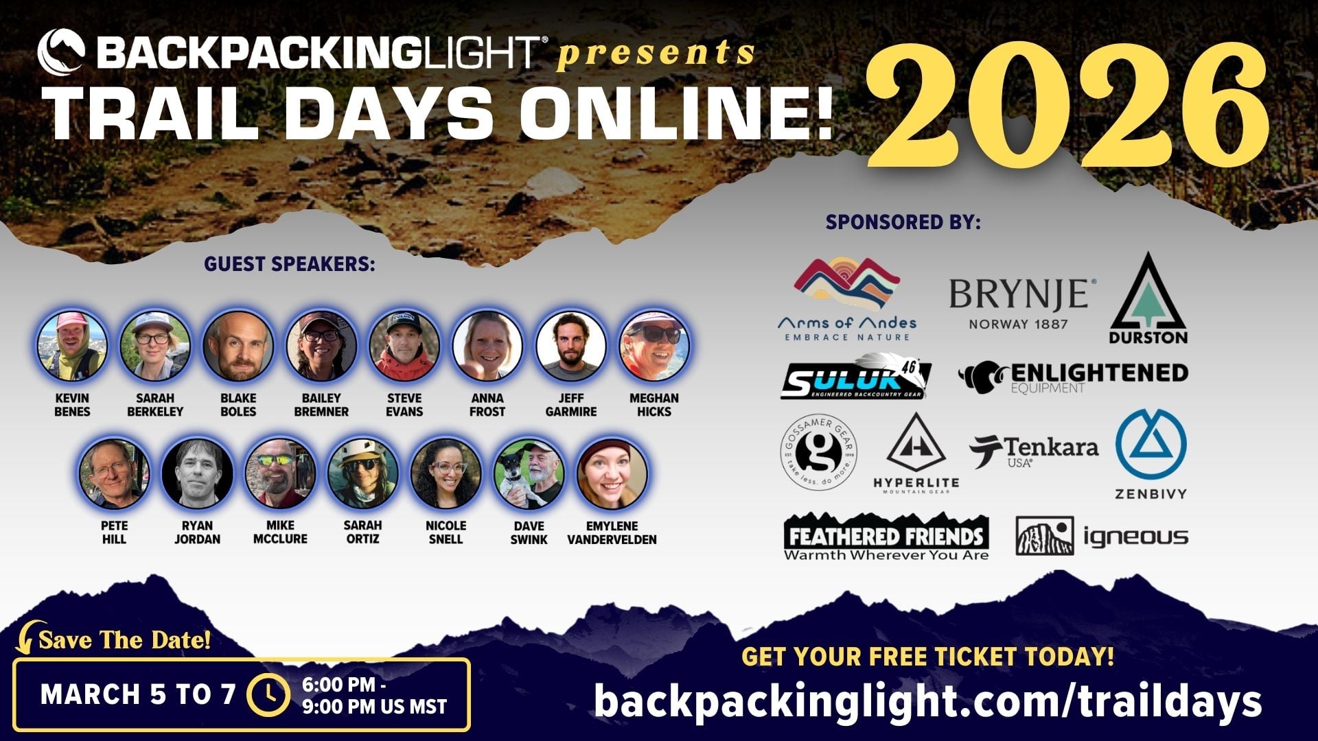 Promotional banner for “Backpacking Light presents Trail Days Online 2026.” Large headline text reads “Trail Days Online! 2026.” The event features guest speakers with circular headshots labeled: Kevin Benes, Sarah Berkeley, Blake Boles, Bailey Bremner, Steve Evans, Anna Frost, Jeff Garmire, Meghan Hicks, Pete Hill, Ryan Jordan, Mike McClure, Sarah Ortiz, Nicole Snell, Dave Swink, and Emylene Vandervelden. A “Sponsored By” section displays logos for Arms of Andes, Brynje (Norway 1887), Durston, Suluk 46, Enlightened Equipment, Gossamer Gear, Hyperlite Mountain Gear, Tenkara USA, Zenbivy, Feathered Friends, and Igneous. Event details at the bottom read: “Save the Date! March 5 to 7, 6:00 PM – 9:00 PM US MST.” A call to action says: “Get your free ticket today! backpackinglight.com/traildays.” The background features a trail surface at the top and a mountain silhouette along the bottom.